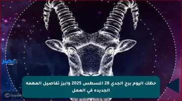 حظك اليوم برج الجدي 28 أغسطس 2025 وأبرز تفاصيل المهمة الجديدة في العمل